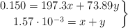 \left 0.150 = 197.3x + 73.89y \atop 1.57\cdot 10^{-3} = x + y \right \}