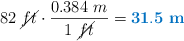82\ \cancel{ft}\cdot \frac{0.384\ m}{1\ \cancel{ft}} = \color[RGB]{0,112,192}{\bf 31.5\ m}