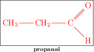 \fbox{\color{red}{\chemfig{CH_3-CH_2-C([:45]=O)([:-45]-H)}}}\atop \text{\bf propanal}