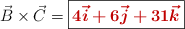 \vec B\times \vec C = \fbox{\color[RGB]{192,0,0}{\bm{4\vec i + 6\vec j + 31\vec k}}}