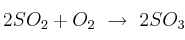 2SO_2 + O_2\ \to\ 2SO_3