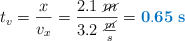t_v  = \frac{x}{v_x} = \frac{2.1\ \cancel{m}}{3.2\ \frac{\cancel{m}}{s}} = \color[RGB]{0,112,192}{\bf 0.65\  s}