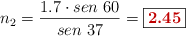 n_2 = \frac{1.7\cdot sen\ 60}{sen\ 37} = \fbox{\color[RGB]{192,0,0}{\bf 2.45}}