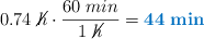 0.74\ \cancel{h}\cdot \frac{60\ min}{1\ \cancel{h}} = \color[RGB]{0,112,192}{\bf 44\ min}