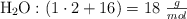 \ce{H2O}: (1\cdot 2 + 16) = 18\ \textstyle{g\over mol}