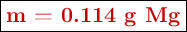 \fbox{\color[RGB]{192,0,0}{\textbf{m = 0.114 g Mg}}}