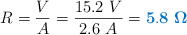 R = \frac{V}{A} = \frac{15.2\ V}{2.6\ A} = \color[RGB]{0,112,192}{\bf 5.8\ \Omega}