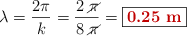\lambda = \frac{2\pi}{k} = \frac{2\ \cancel{\pi}}{8\ \cancel{\pi}} = \fbox{\color[RGB]{192,0,0}{\bf 0.25\ m}}