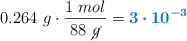 0.264\ g\cdot \frac{1\ mol}{88\ \cancel{g}} = \color[RGB]{0,112,192}{\bm{3\cdot 10^{-3}}}