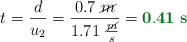 t = \frac{d}{u_2} = \frac{0.7\ \cancel{m}}{1.71\ \frac{\cancel{m}}{s}} = \color[RGB]{2,112,20}{\bf 0.41\ s}