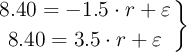 \left 8.40 = -1.5\cdot r + \varepsilon \atop 8.40 = 3.5\cdot r + \varepsilon \right \}