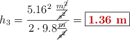 h_3 = \frac{5.16^2\ \frac{m\cancel{^2}}{\cancel{s^2}}}{2\cdot 9.8\frac{\cancel{m}}{\cancel{s^2}}} = \fbox{\color[RGB]{192,0,0}{\bf 1.36\ m}}