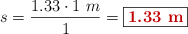 s = \frac{1.33\cdot 1\ m}{1} = \fbox{\color[RGB]{192,0,0}{\bf 1.33\ m}}