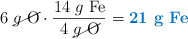 6\ \cancel{g\ \ce{O}}\cdot \frac{14\ g\ \ce{Fe}}{4\ \cancel{g\ \ce{O}}} = \color[RGB]{0,112,192}{\textbf{21\ g\ \ce{Fe}}}