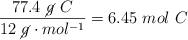\frac{77.4\ \cancel{g}\ C}{12\ \cancel{g}\cdot mol^{-1}} = 6.45\ mol\ C
