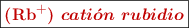 \fbox{\color[RGB]{192,0,0}{\bf (\ce{Rb^+})\ \bm{cati\acute{o}n\ rubidio}}}