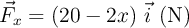 \vec{F}_x = (20 - 2x)\ \vec{i}\ (\text{N})