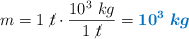 m = 1\ \cancel{t}\cdot \frac{10^3\ kg}{1\ \cancel{t}} = \color[RGB]{0,112,192}{\bm{10^3\ kg}}