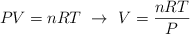 PV  = nRT\ \to\ V = \frac{nRT}{P}