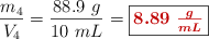 \frac{m_4}{V_4} = \frac{88.9\ g}{10\ mL} = \fbox{\color[RGB]{192,0,0}{\bm{8.89\ \frac{g}{mL}}}}