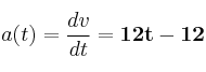 a(t) = \frac{dv}{dt} = \bf 12t - 12