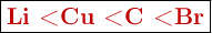 \fbox{\color[RGB]{192,0,0}{\textbf{Li < Cu < C < Br}}}
