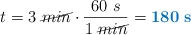 t = 3\ \cancel{min}\cdot \frac{60\ s}{1\ \cancel{min}} = \color[RGB]{0,112,192}{\bf 180\ s}