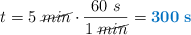t = 5\ \cancel{min}\cdot \frac{60\ s}{1\ \cancel{min}} = \color[RGB]{0,112,192}{\bf 300\ s}