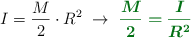 I = \frac{M}{2}\cdot R^2\ \to\ \color[RGB]{2,112,20}{\bm{\frac{M}{2} = \frac{I}{R^2}}}