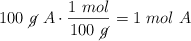 100\ \cancel{g}\ A\cdot \frac{1\ mol}{100\ \cancel{g}} = 1\ mol\ A