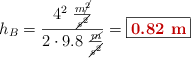 h_B = \frac{4^2\ \frac{m\cancel{^2}}{\cancel{s^2}}}{2\cdot 9.8\ \frac{\cancel{m}}{\cancel{s^2}}} = \fbox{\color[RGB]{192,0,0}{\bf 0.82\ m}}