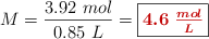 M = \frac{3.92\ mol}{0.85\ L} = \fbox{\color[RGB]{192,0,0}{\bm{4.6\ \frac{mol}{L}}}}