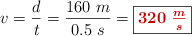 v = \frac{d}{t} = \frac{160\ m}{0.5\ s} = \fbox{\color[RGB]{192,0,0}{\bm{320\ \frac{m}{s}}}}