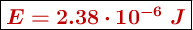 \fbox{\color[RGB]{192,0,0}{\bm{E = 2.38\cdot 10^{-6}\ J}}}