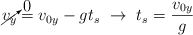 \cancelto{0}{v_y} = v_{0y} - gt_s\ \to\ t_s  = \frac{v_{0y}}{g}
