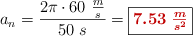 a_n = \frac{2\pi\cdot 60\ \frac{m}{s}}{50\ s} = \fbox{\color[RGB]{192,0,0}{\bm{7.53\ \frac{m}{s^2}}}}