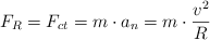F_R = F_{ct} = m\cdot a_n  = m\cdot \frac{v^2}{R}