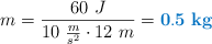m = \frac{60\ J}{10\ \frac{m}{s^2}\cdot 12\ m} = \color[RGB]{0,112,192}{\bf 0.5\ kg}