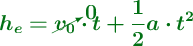 \color[RGB]{2,112,20}{\bm{h_e = \cancelto{0}{v_0}\cdot t + \frac{1}{2}a\cdot t^2}}