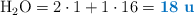 \ce{H2O} = 2\cdot 1 + 1\cdot 16 = \color[RGB]{0,112,192}{\bf 18\ u}
