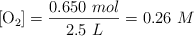 [\ce{O2}] = \frac{0.650\ mol}{2.5\ L} = 0.26\ M