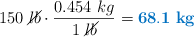 150\ \cancel{lb}\cdot \frac{0.454\ kg}{1\ \cancel{lb}} = \color[RGB]{0,112,192}{\bf 68.1\ kg}
