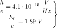 \left \dfrac{h}{e} = 4.1\cdot 10^{-15}\ \dfrac{V}{Hz} \atop \dfrac{E_0}{e} = 1.89\ V\right \}