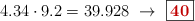 4.34\cdot 9.2 = 39.928\ \to\ \fbox{\color[RGB]{192,0,0}{\bf 40}}