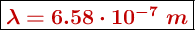 \fbox{\color[RGB]{192,0,0}{\bm{\lambda = 6.58\cdot 10^{-7}\ m}}}