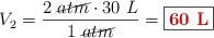 V_2 = \frac{2\ \cancel{atm}\cdot 30\ L}{1\ \cancel{atm}} = \fbox{\color[RGB]{192,0,0}{\bf 60\ L}}