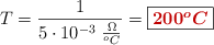 T = \frac{1}{5\cdot 10^{-3}\ \frac{\Omega}{^oC}} = \fbox{\color[RGB]{192,0,0}{\bm{200^oC}}}