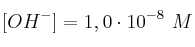 [OH^-] = 1,0\cdot 10^{-8}\ M