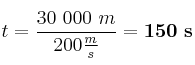 t = \frac{30\ 000\ m}{200\frac{m}{s}} = \bf 150\ s