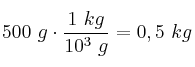 500\ g\cdot \frac{1\ kg}{10^3\ g} = 0,5\ kg